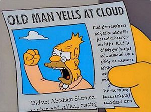 [Image: grandpa_simpson_yelling_at_cloud10_zpsjqi1ntjm.jpg]